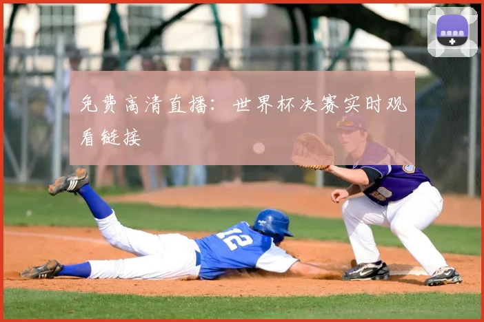 免费高清直播:世界杯决赛实时观看链接